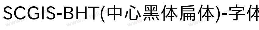 SCGIS-BHT(中心黑体扁体)字体转换