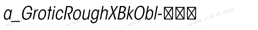 a_GroticRoughXBkObl字体转换