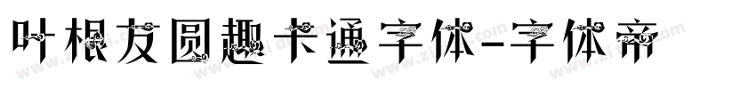 叶根友圆趣卡通字体字体转换