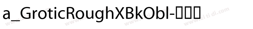 a_GroticRoughXBkObl字体转换