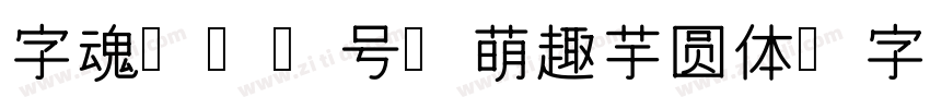 字魂139号-萌趣芋圆体字体转换